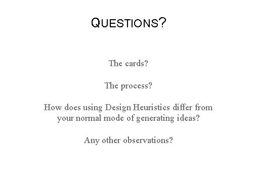 QUESTIONS? The cards? The process? How does using Design Heuristics differ from your normal