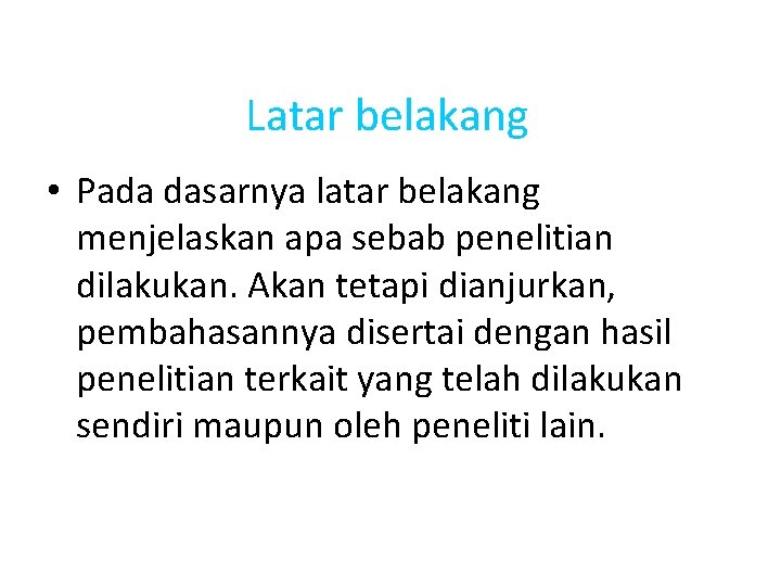 Latar belakang • Pada dasarnya latar belakang menjelaskan apa sebab penelitian dilakukan. Akan tetapi