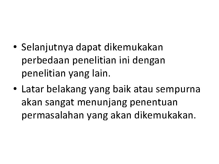  • Selanjutnya dapat dikemukakan perbedaan penelitian ini dengan penelitian yang lain. • Latar