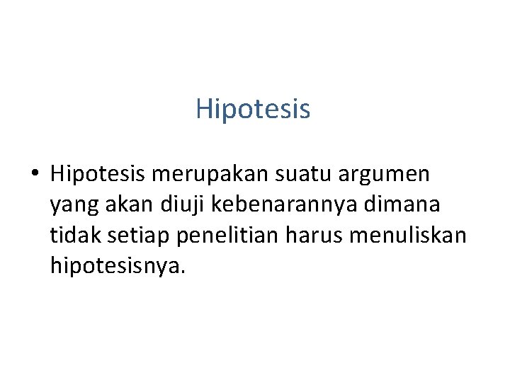 Hipotesis • Hipotesis merupakan suatu argumen yang akan diuji kebenarannya dimana tidak setiap penelitian