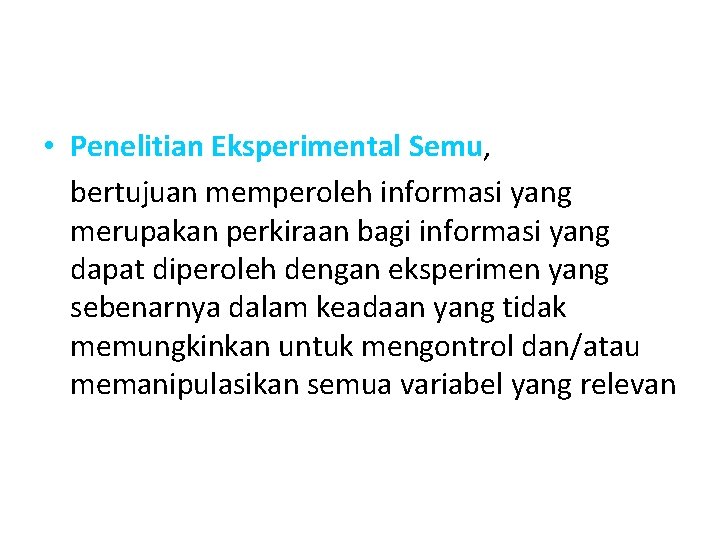  • Penelitian Eksperimental Semu, bertujuan memperoleh informasi yang merupakan perkiraan bagi informasi yang