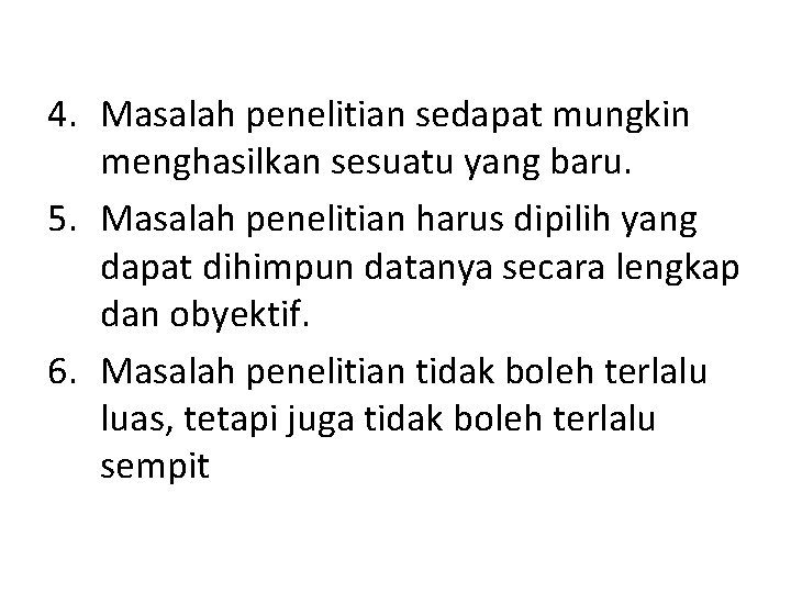 4. Masalah penelitian sedapat mungkin menghasilkan sesuatu yang baru. 5. Masalah penelitian harus dipilih