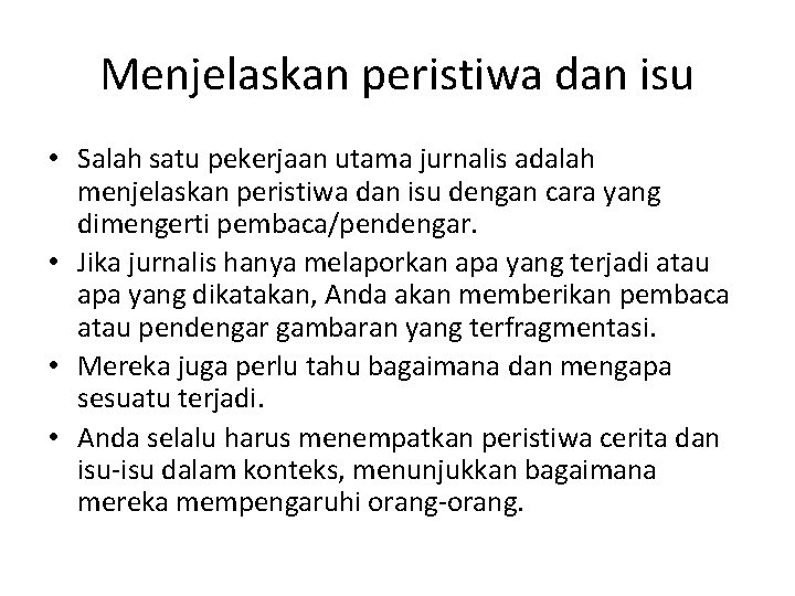 Menjelaskan peristiwa dan isu • Salah satu pekerjaan utama jurnalis adalah menjelaskan peristiwa dan