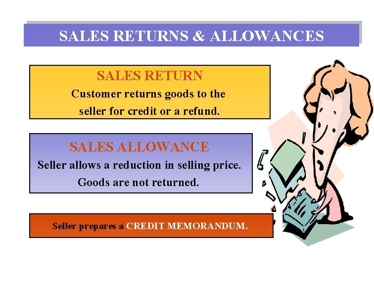 SALES RETURNS & ALLOWANCES SALES RETURN Customer returns goods to the seller for credit