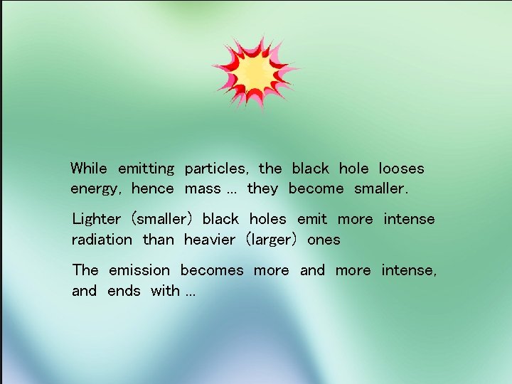 While emitting particles, the black hole looses energy, hence mass. . . they become
