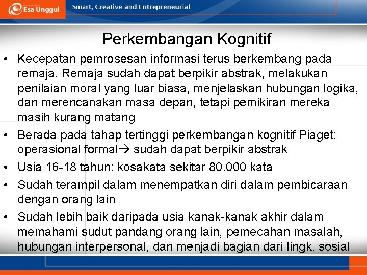 Perkembangan Kognitif • Kecepatan pemrosesan informasi terus berkembang pada remaja. Remaja sudah dapat berpikir