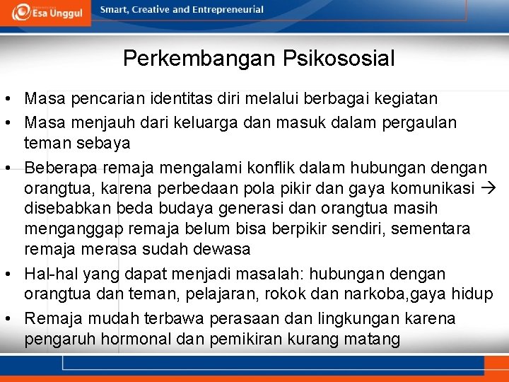 Perkembangan Psikososial • Masa pencarian identitas diri melalui berbagai kegiatan • Masa menjauh dari