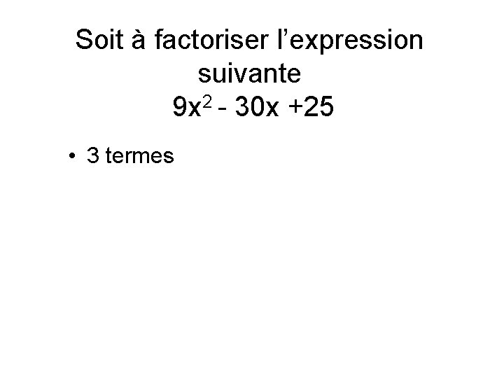 Soit à factoriser l’expression suivante 9 x 2 - 30 x +25 • •