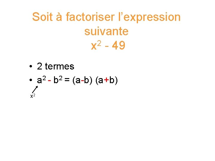 Soit à factoriser l’expression suivante x 2 - 49 • 2 termes • a