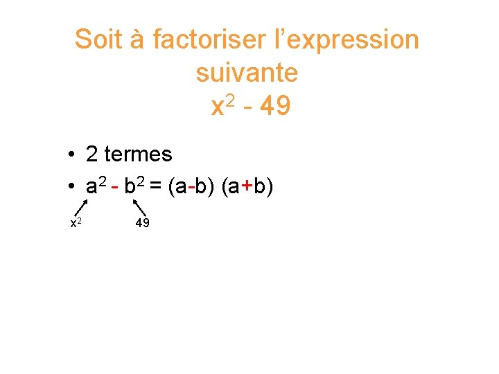 Soit à factoriser l’expression suivante x 2 - 49 • 2 termes • a