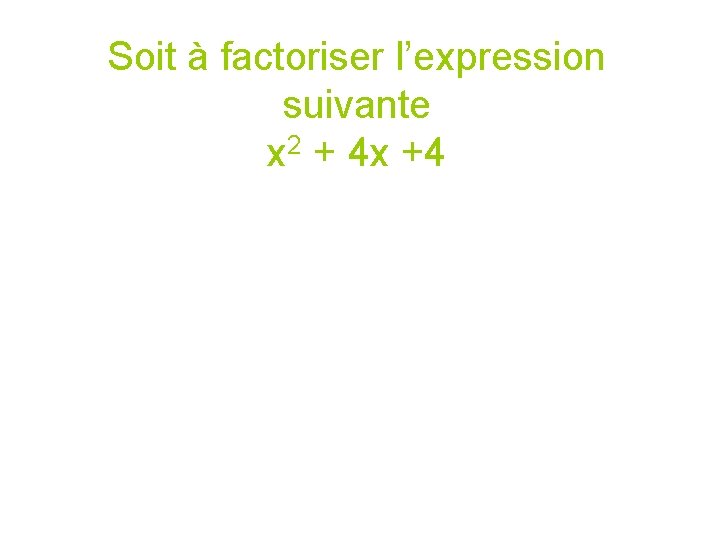 Soit à factoriser l’expression suivante x 2 + 4 x +4 