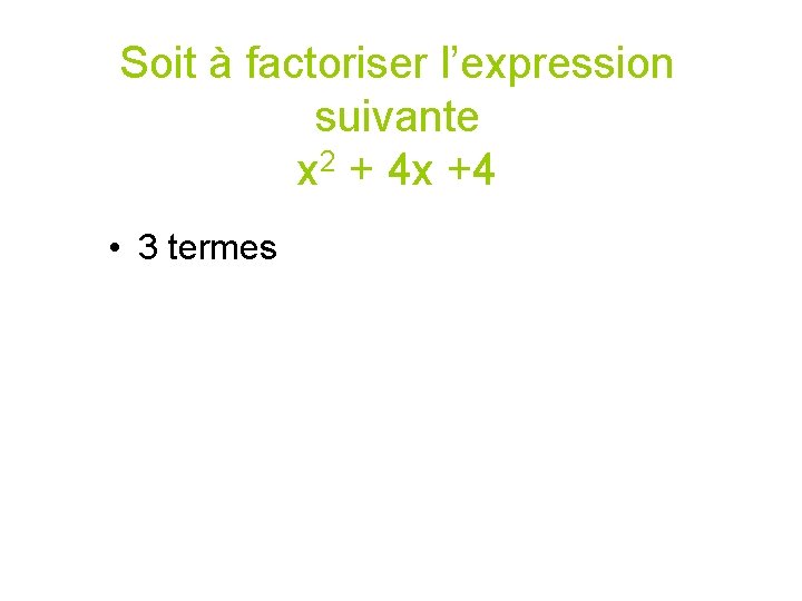 Soit à factoriser l’expression suivante x 2 + 4 x +4 • • 3