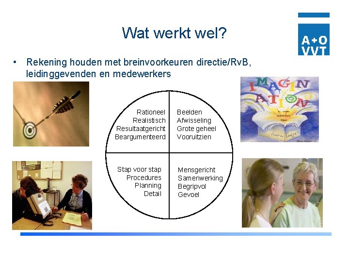 Wat werkt wel? • Rekening houden met breinvoorkeuren directie/Rv. B, leidinggevenden en medewerkers Rationeel