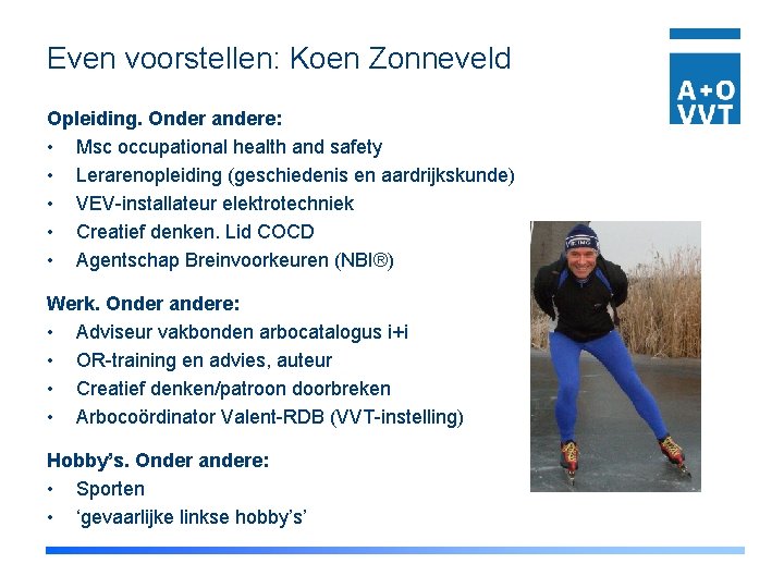 Even voorstellen: Koen Zonneveld Opleiding. Onder andere: • Msc occupational health and safety •