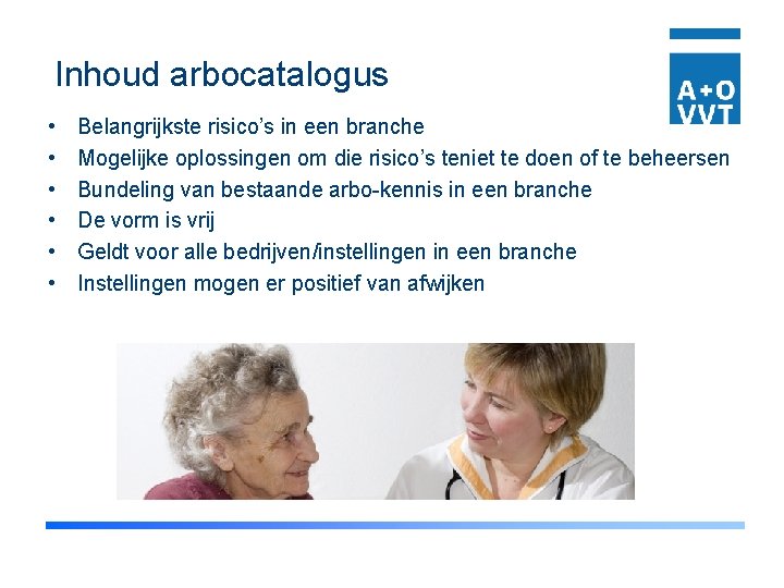 Inhoud arbocatalogus • • • Belangrijkste risico’s in een branche Mogelijke oplossingen om die