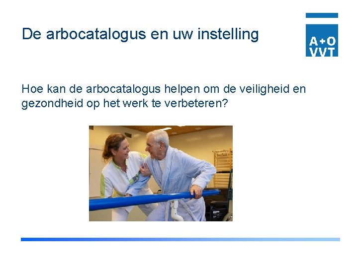 De arbocatalogus en uw instelling Hoe kan de arbocatalogus helpen om de veiligheid en