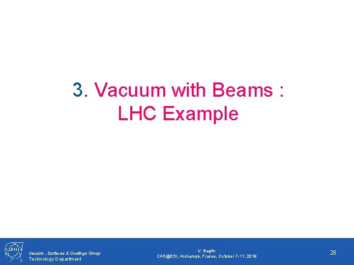 3. Vacuum with Beams : LHC Example Vacuum, Surfaces & Coatings Group Technology Department