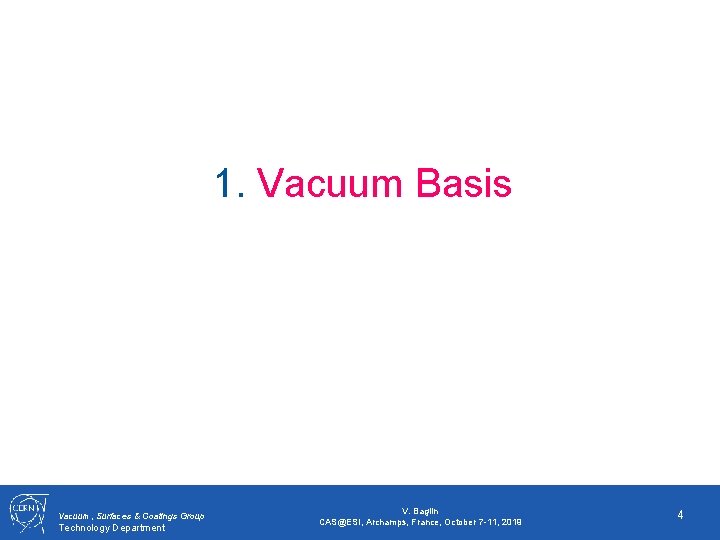 1. Vacuum Basis Vacuum, Surfaces & Coatings Group Technology Department V. Baglin CAS@ESI, Archamps,