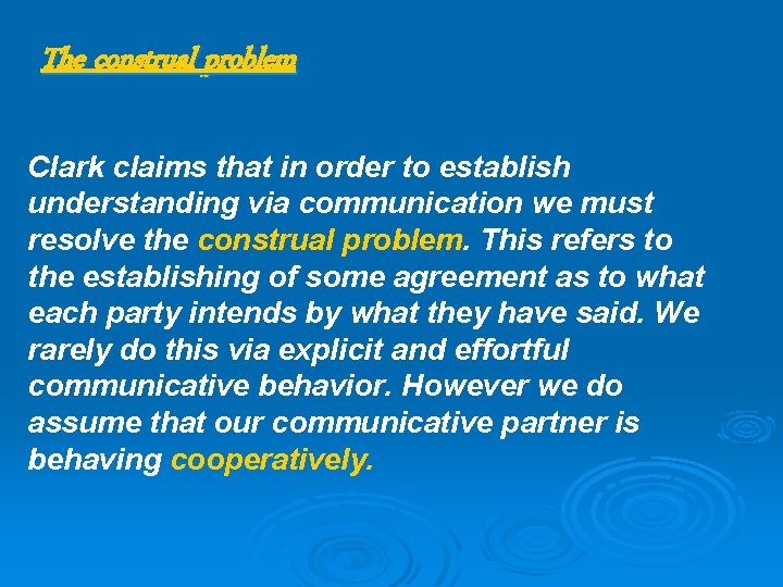 The construal problem Clark claims that in order to establish understanding via communication we