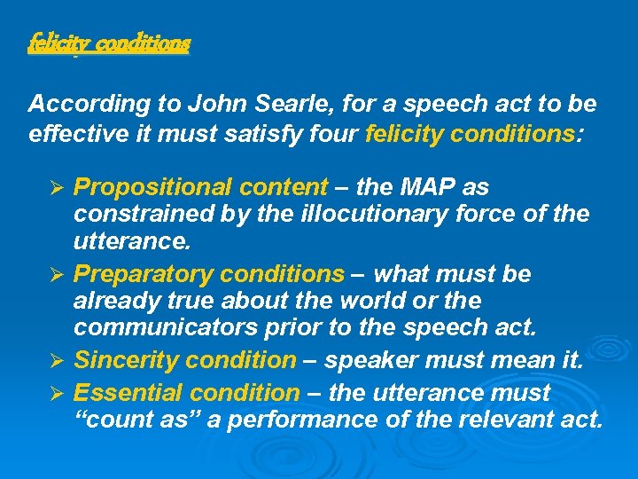 felicity conditions According to John Searle, for a speech act to be effective it