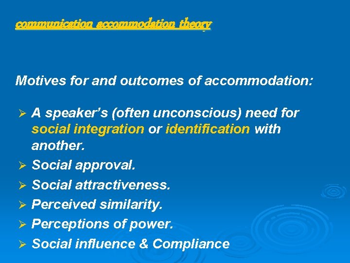 communication accommodation theory Motives for and outcomes of accommodation: Ø A speaker’s (often unconscious)