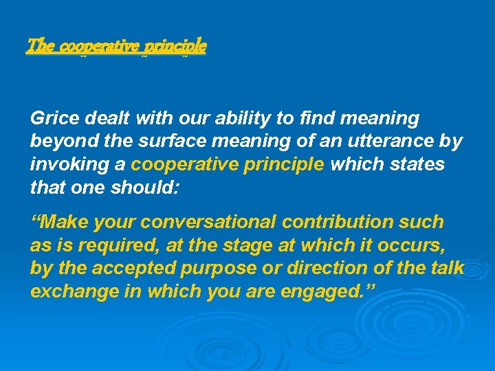 The cooperative principle Grice dealt with our ability to find meaning beyond the surface