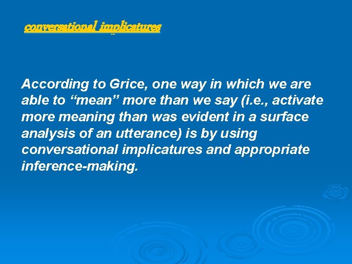 conversational implicatures According to Grice, one way in which we are able to “mean”