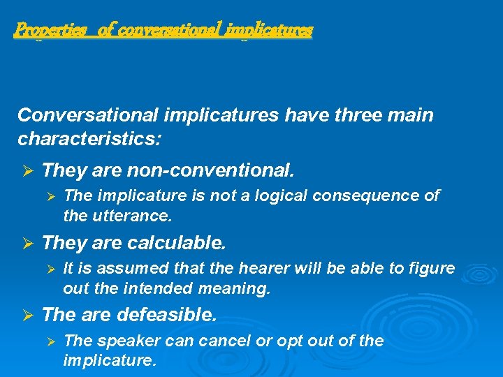 Properties of conversational implicatures Conversational implicatures have three main characteristics: Ø They are non-conventional.