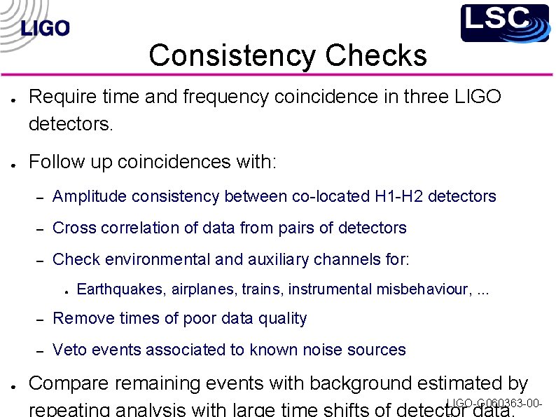 Consistency Checks ● ● Require time and frequency coincidence in three LIGO detectors. Follow