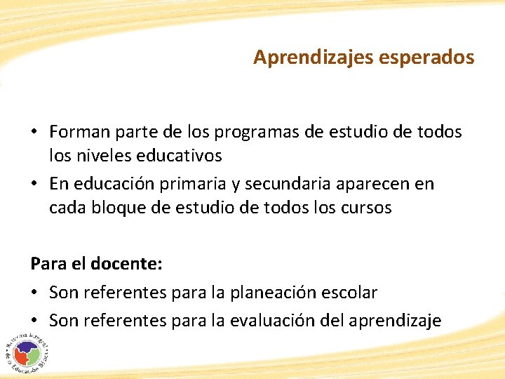 Aprendizajes esperados • Forman parte de los programas de estudio de todos los niveles