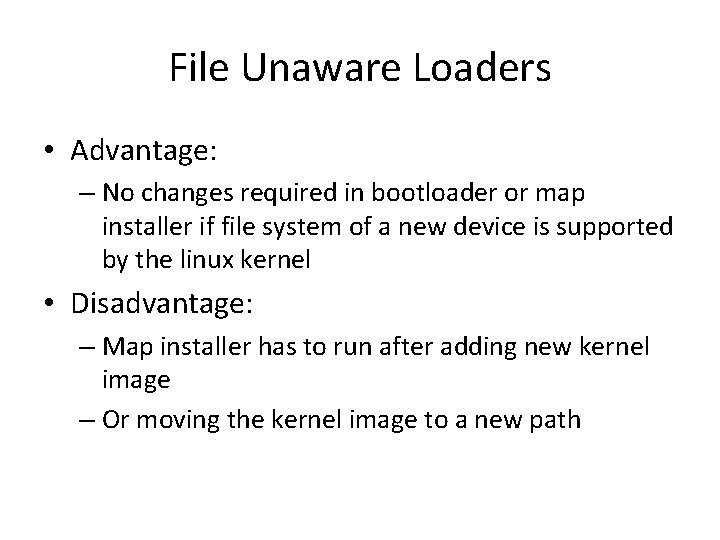 File Unaware Loaders • Advantage: – No changes required in bootloader or map installer