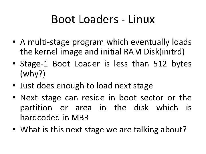 Boot Loaders - Linux • A multi-stage program which eventually loads the kernel image