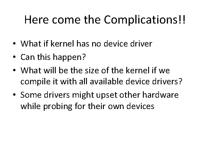 Here come the Complications!! • What if kernel has no device driver • Can