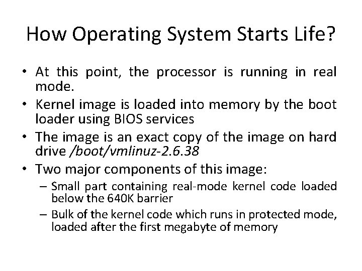 How Operating System Starts Life? • At this point, the processor is running in