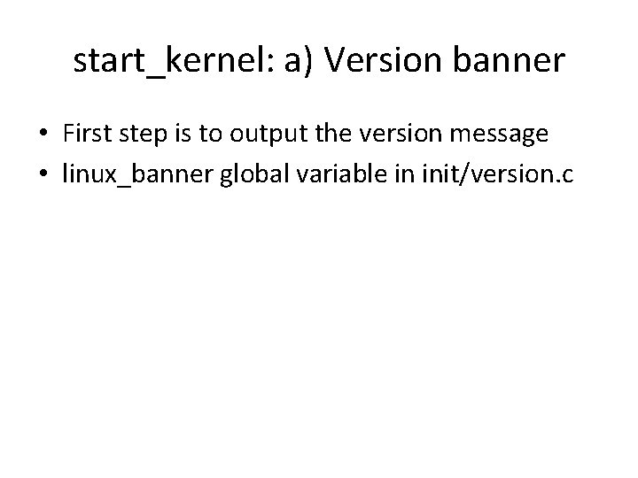 start_kernel: a) Version banner • First step is to output the version message •