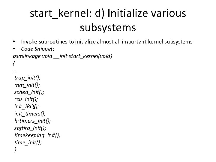 start_kernel: d) Initialize various subsystems • Invoke subroutines to initialize almost all important kernel