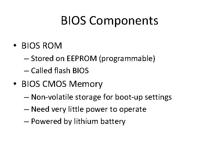 BIOS Components • BIOS ROM – Stored on EEPROM (programmable) – Called flash BIOS