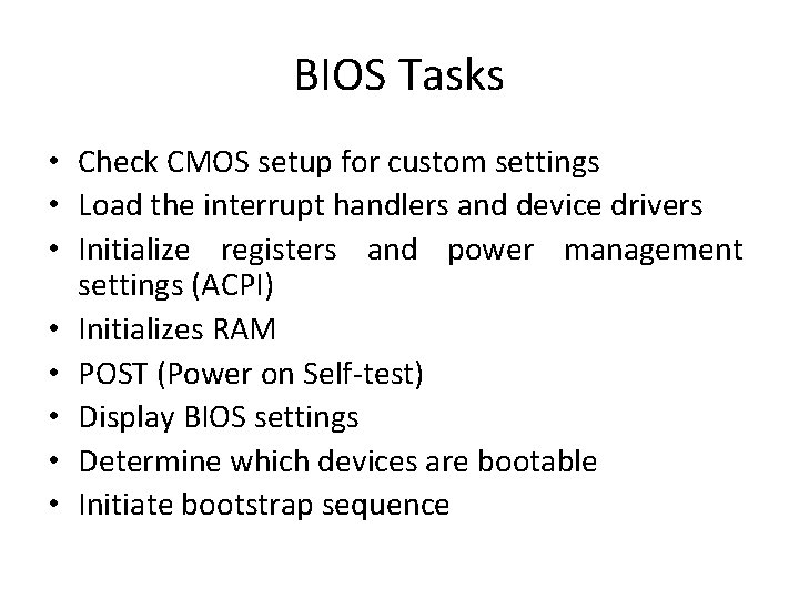 BIOS Tasks • Check CMOS setup for custom settings • Load the interrupt handlers