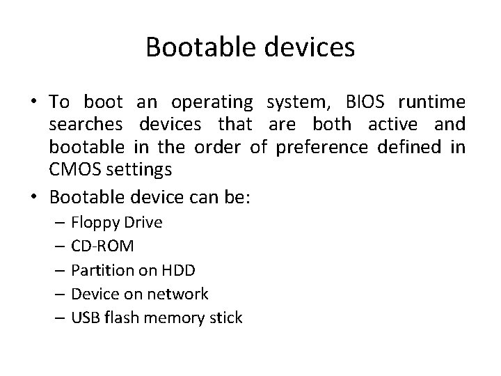 Bootable devices • To boot an operating system, BIOS runtime searches devices that are