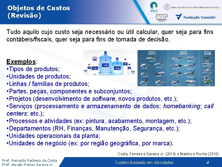 Objetos de Custos (Revisão) Tudo aquilo cujo custo seja necessário ou útil calcular, quer