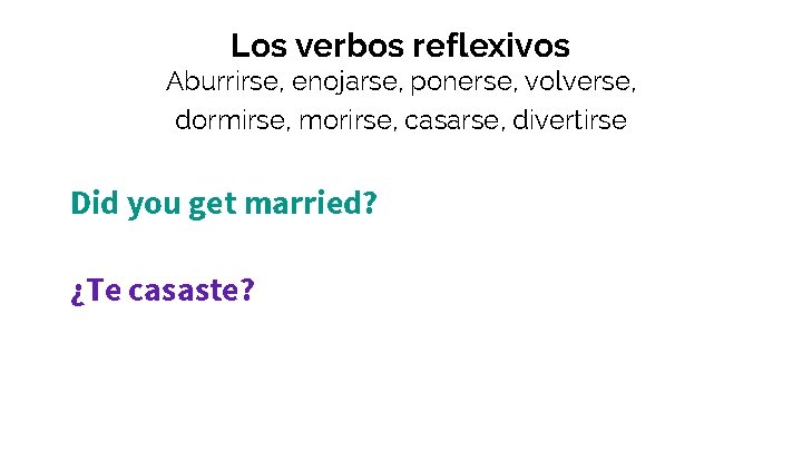 Los verbos reflexivos Aburrirse, enojarse, ponerse, volverse, dormirse, morirse, casarse, divertirse Did you get