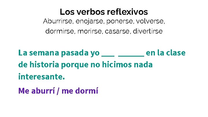 Los verbos reflexivos Aburrirse, enojarse, ponerse, volverse, dormirse, morirse, casarse, divertirse La semana pasada