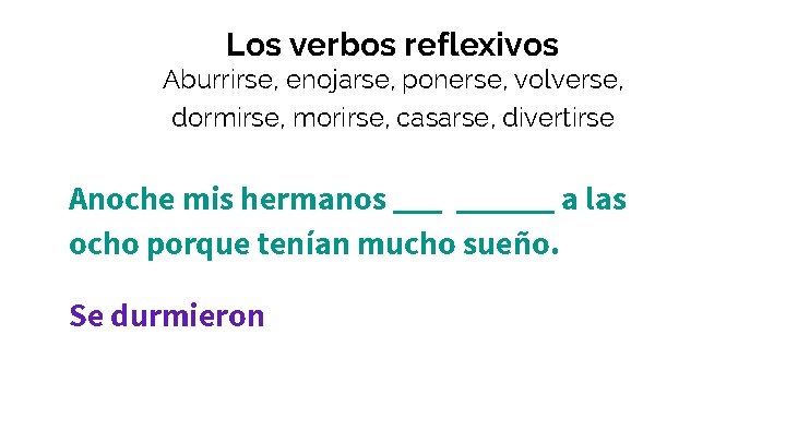 Los verbos reflexivos Aburrirse, enojarse, ponerse, volverse, dormirse, morirse, casarse, divertirse Anoche mis hermanos