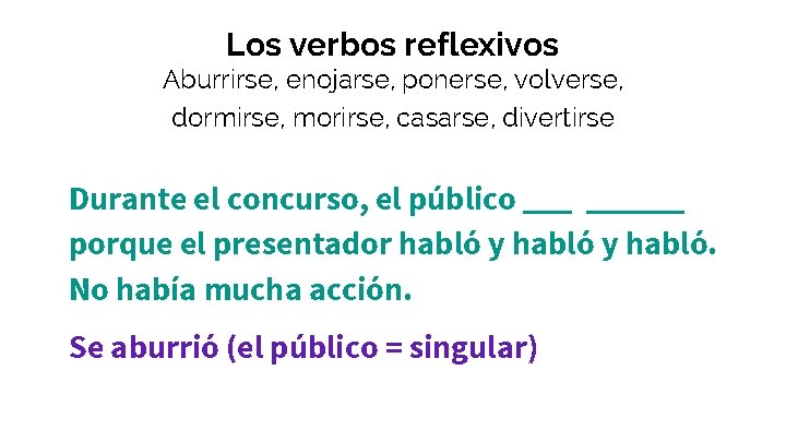 Los verbos reflexivos Aburrirse, enojarse, ponerse, volverse, dormirse, morirse, casarse, divertirse Durante el concurso,