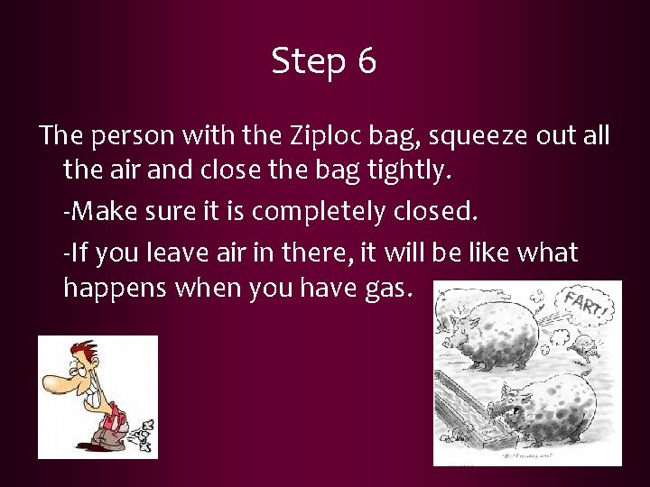 Step 6 The person with the Ziploc bag, squeeze out all the air and