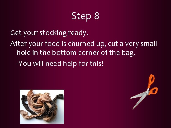 Step 8 Get your stocking ready. After your food is churned up, cut a