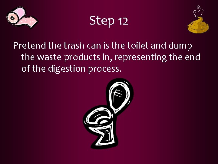 Step 12 Pretend the trash can is the toilet and dump the waste products