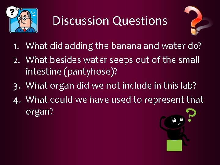 Discussion Questions 1. What did adding the banana and water do? 2. What besides