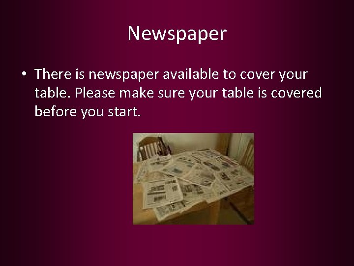 Newspaper • There is newspaper available to cover your table. Please make sure your