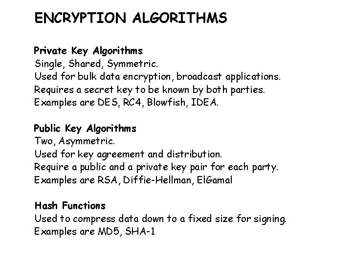 ENCRYPTION ALGORITHMS Private Key Algorithms Single, Shared, Symmetric. Used for bulk data encryption, broadcast